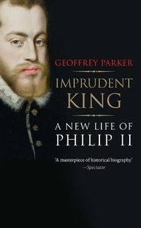 Cover image for Imprudent King: A New Life of Philip II