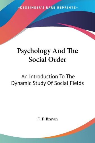 Cover image for Psychology and the Social Order: An Introduction to the Dynamic Study of Social Fields