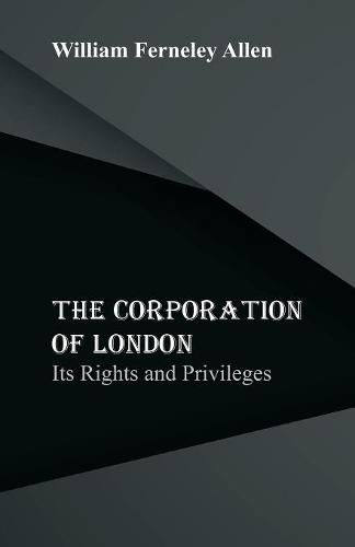 Cover image for The Corporation of London: Its Rights and Privileges