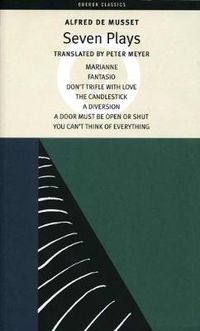 Cover image for Alfred de Musset: Seven Plays: Marianne; Fantasio; Don't Trifle with Love; The Candlestick; A Diversion; A Door Must Be Kept Open or Shut; You Can't Think of Everything