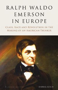 Cover image for Ralph Waldo Emerson in Europe: Class, Race and Revolution in the Making of an American Thinker