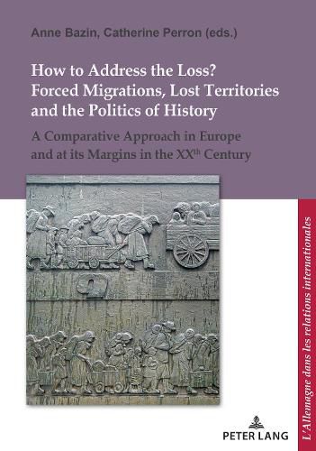 Cover image for How to Address the Loss? Forced Migrations, Lost Territories and the Politics of History: A Comparative Approach in Europe and at its Margins in the XXth Century