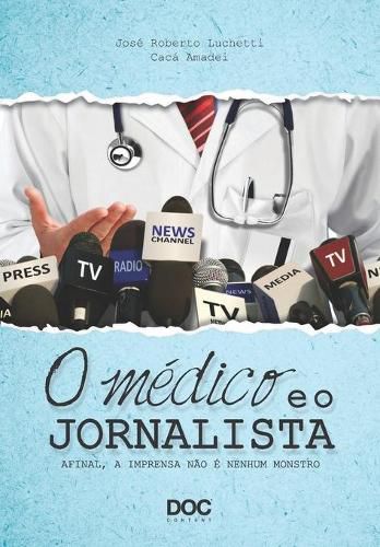 Cover image for O Medico E O Jornalista: Afinal, a Imprensa Nao E Nenhum Monstro