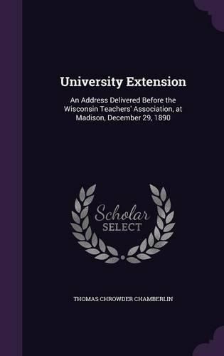 University Extension: An Address Delivered Before the Wisconsin Teachers' Association, at Madison, December 29, 1890