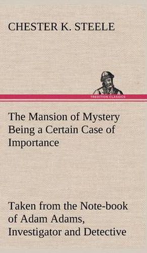 Cover image for The Mansion of Mystery Being a Certain Case of Importance, Taken from the Note-book of Adam Adams, Investigator and Detective