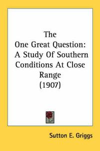 Cover image for The One Great Question: A Study of Southern Conditions at Close Range (1907)