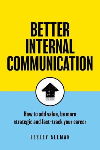 Cover image for Better Internal Communication: How to add value, be strategic and fast-track your career