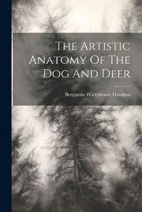 Cover image for The Artistic Anatomy Of The Dog And Deer