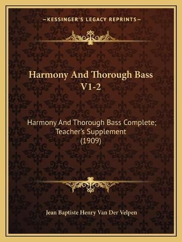 Cover image for Harmony and Thorough Bass V1-2: Harmony and Thorough Bass Complete; Teachera Acentsacentsa A-Acentsa Acentss Supplement (1909)