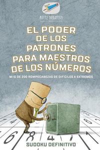 Cover image for El poder de los patrones para maestros de los numeros Sudoku definitivo Mas de 200 rompecabezas de dificiles a extremos