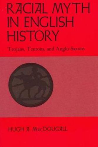 Cover image for Racial Myth in English History: Trojans, Teutons, and Anglo-Saxons