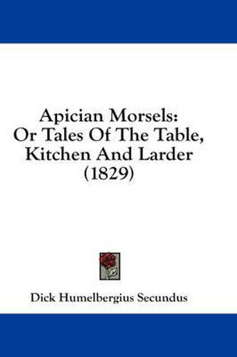 Cover image for Apician Morsels: Or Tales of the Table, Kitchen and Larder (1829)