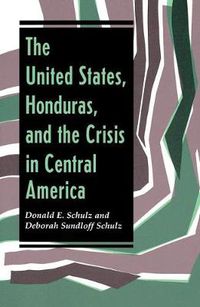 Cover image for The United States, Honduras, and the Crisis in Central America