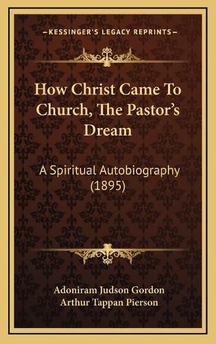 How Christ Came to Church, the Pastor's Dream: A Spiritual Autobiography (1895)