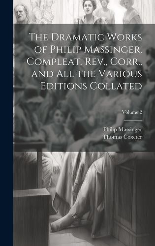 Cover image for The Dramatic Works of Philip Massinger, Compleat. Rev., Corr., and all the Various Editions Collated; Volume 2