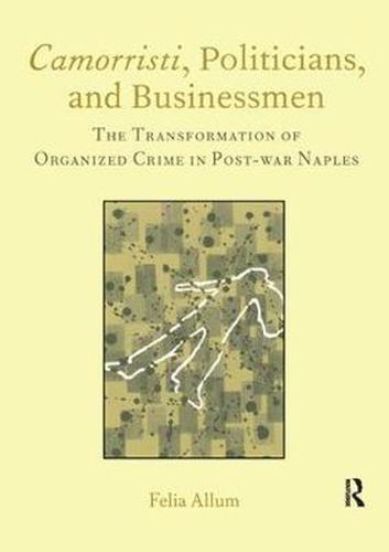 Cover image for Camorristi, Politicians, and Businessmen: The Transformation of Organized Crime in Post-war Naples