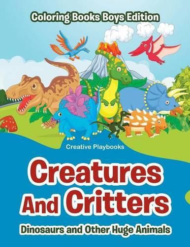 Creatures and Critters: Dinosuars and Other Huge Animals - Coloring Books Boys Edition