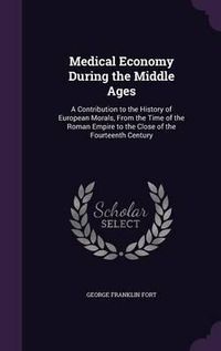 Cover image for Medical Economy During the Middle Ages: A Contribution to the History of European Morals, from the Time of the Roman Empire to the Close of the Fourteenth Century