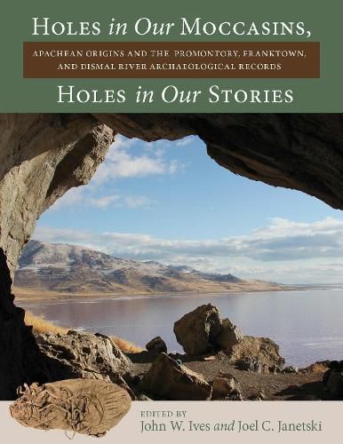 Cover image for Holes in Our Moccasins, Holes in Our Stories: Apachean Origins and the Promontory, Franktown, and Dismal River Archaeological Records