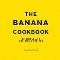 Cover image for The Banana Cookbook: 50 Simple and Delicious Recipes