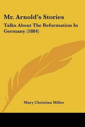 Cover image for Mr. Arnold's Stories: Talks about the Reformation in Germany (1884)