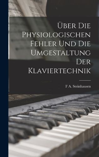 Cover image for UEber Die Physiologischen Fehler Und Die Umgestaltung Der Klaviertechnik