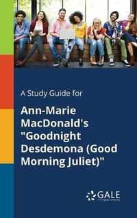 Cover image for A Study Guide for Ann-Marie MacDonald's Goodnight Desdemona (Good Morning Juliet)