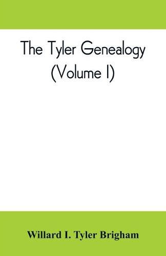 Cover image for The Tyler genealogy; the descendants of Job Tyler, of Andover, Massachusetts, 1619-1700 (Volume I)