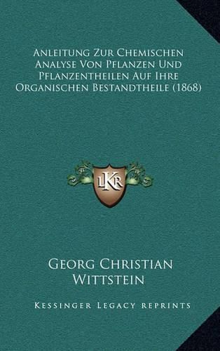 Cover image for Anleitung Zur Chemischen Analyse Von Pflanzen Und Pflanzentheilen Auf Ihre Organischen Bestandtheile (1868)