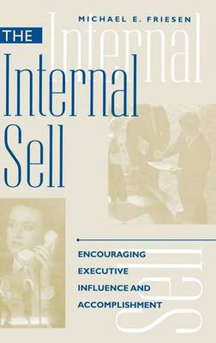 Cover image for The Internal Sell: Encouraging Executive Influence and Accomplishment