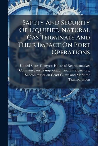 Cover image for Safety And Security Of Liquified Natural Gas Terminals And Their Impact On Port Operations