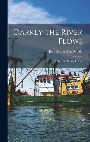 Darkly the River Flows: a Novel of Family Life. --