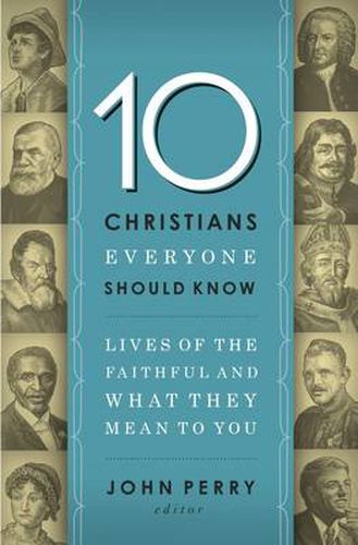 Cover image for 10 Christians Everyone Should Know: Lives of the Faithful and What They Mean to You