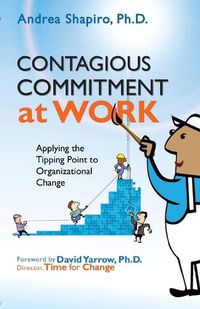 Cover image for Contagious Commitment at Work: Applying the Tipping Point to Organizational Change