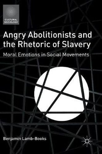 Cover image for Angry Abolitionists and the Rhetoric of Slavery: Moral Emotions in Social Movements