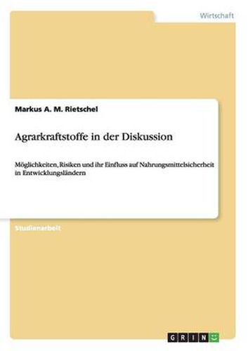 Cover image for Agrarkraftstoffe in der Diskussion: Moeglichkeiten, Risiken und ihr Einfluss auf Nahrungsmittelsicherheit in Entwicklungslandern