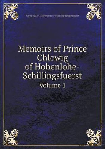 Cover image for Memoirs of Prince Chlowig of Hohenlohe-Schillingsfuerst Volume 1