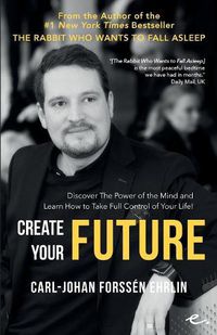 Cover image for Create Your Future: Discover The Power of the Mind and Learn How to Take Full Control of Your Life!