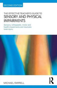 Cover image for The Effective Teacher's Guide to Sensory and Physical Impairments: Sensory, Orthopaedic, Motor and Health Impairments, and Traumatic Brain Injury