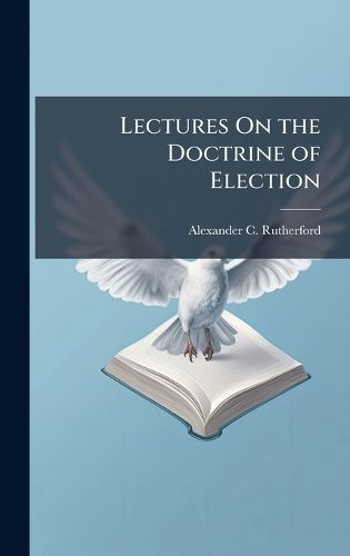 Cover image for Lectures On the Doctrine of Election