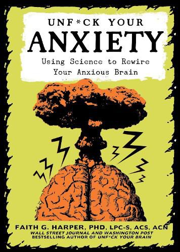 Unfuck Your Anxiety: Using Science to Rewire Your Anxious Brain