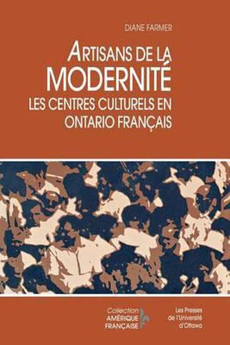 Cover image for Artisans de la Modernite: Les Centres Culturels En Ontario Francais