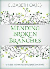 Cover image for Mending Broken Branches: When God Reclaims Your Dysfunctional Family Tree