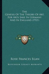 Cover image for The Genesis of the Theory of Art, for Arts Sake in Germany and in England (1921)