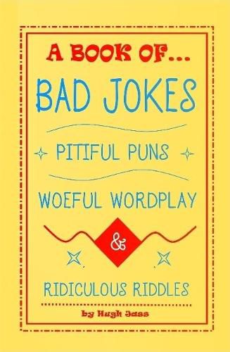 Cover image for A Book of Bad Jokes, Pitiful Puns, Woeful Wordplay and Ridiculous Riddles (Hardcover)