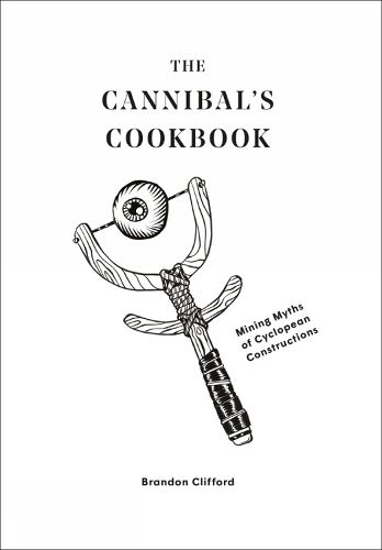 Cover image for The Cannibal's Cookbook: Mining Myths of Cyclopean Constructions