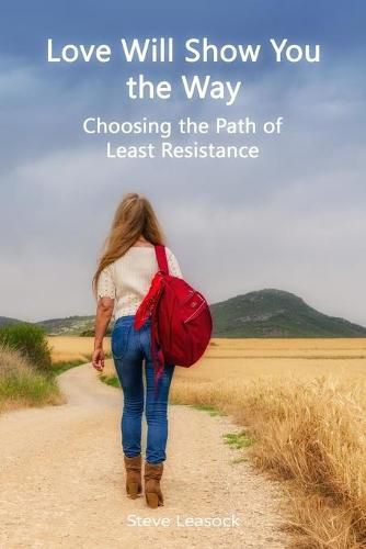 Cover image for Love Will Show You the Way: Choosing the Path of Least Resistance