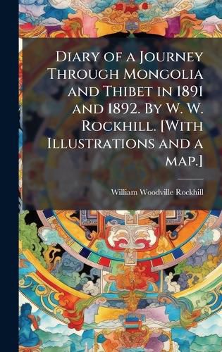 Cover image for Diary of a Journey Through Mongolia and Thibet in 1891 and 1892. By W. W. Rockhill. [With Illustrations and a map.]