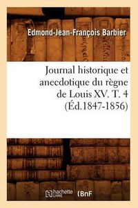 Cover image for Journal Historique Et Anecdotique Du Regne de Louis XV. T. 4 (Ed.1847-1856)