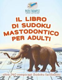 Cover image for Il libro di Sudoku mastodontico per adulti oltre 340 rompicapi Sudoku facilissimi